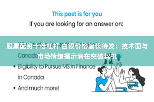股票配资十倍杠杆 白银价格蛰伏待发：技术面与市场情绪揭示潜在突破契机