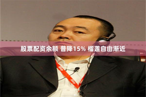 股票配资余额 普降15% 榴莲自由渐近