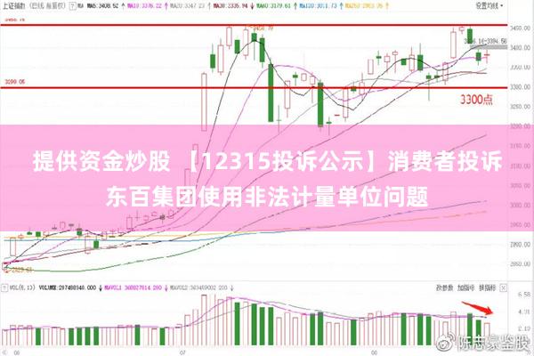 提供资金炒股 【12315投诉公示】消费者投诉东百集团使用非法计量单位问题